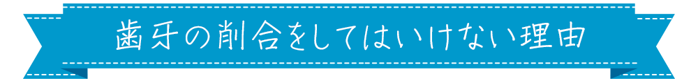 歯牙の削合をしてはいけない理由